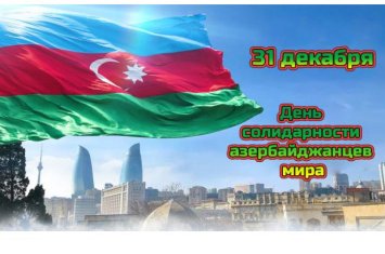 31 декабря отмечается День солидарности азербайджанцев мира