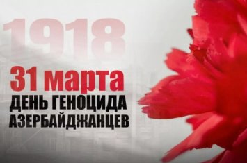 Минуло 108 лет со дня геноцида, учиненного армянами против азербайджанцев