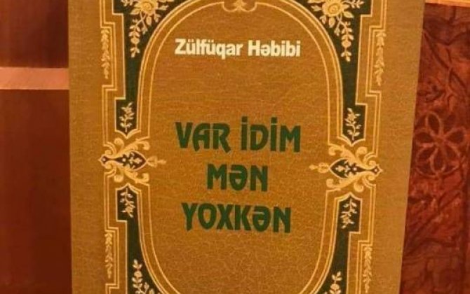 Zülfüqar Həbibinin “VAR İDİM MƏN YOXKƏN” adlı kitabı çap olunub
 