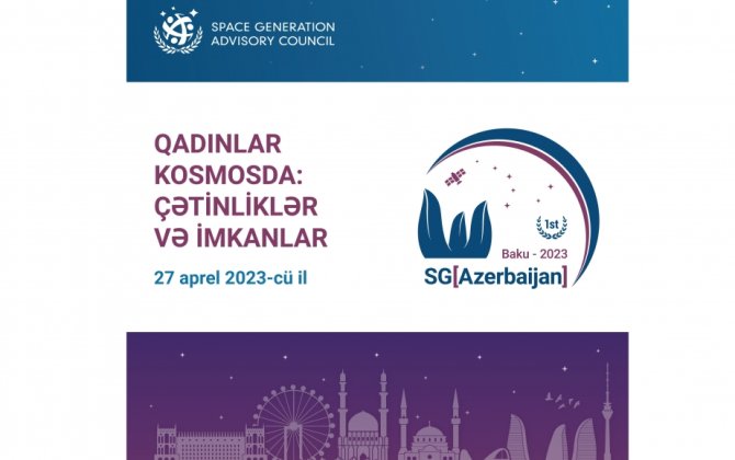 Azərbaycanda ilk dəfə Kosmik Nəsil Məşvərət Şurasının tədbiri keçiriləcək