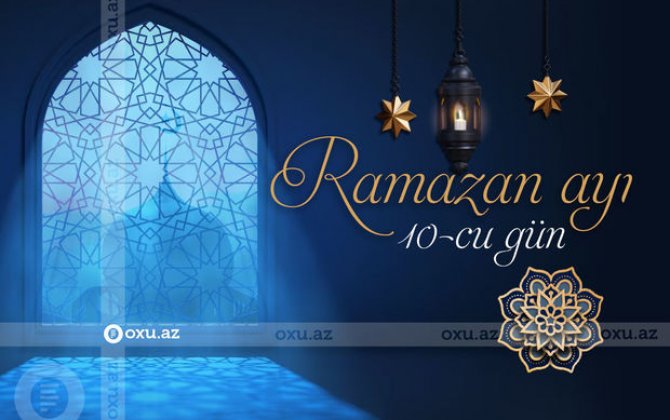 Ramazan ayının onuncu gününün imsak, iftar və namaz vaxtları - FOTO