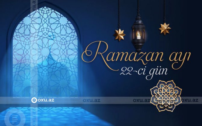 Ramazan ayının iyirmi ikinci gününün iftar və namaz vaxtları - FOTO