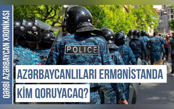 Qərbi Azərbaycan Xronikası: “Hansı sənəd azərbaycanlıları Ermənistana qaytara bilər?”
