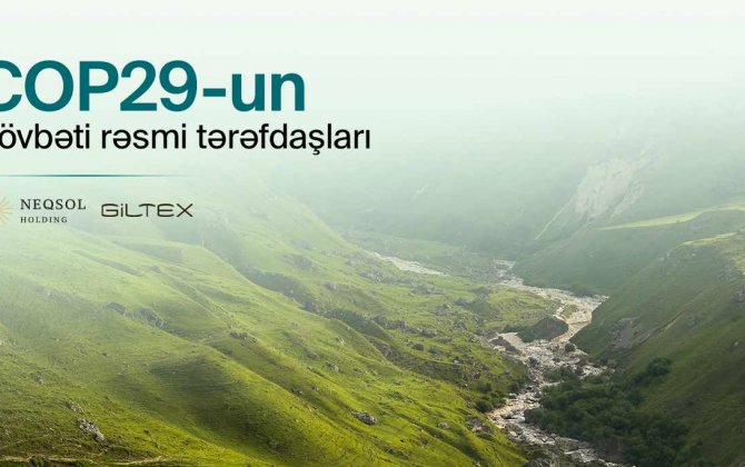 “NEQSOL HOLDING” və “GILTEX” şirkətləri COP29-un tərəfdaşları elan edildi