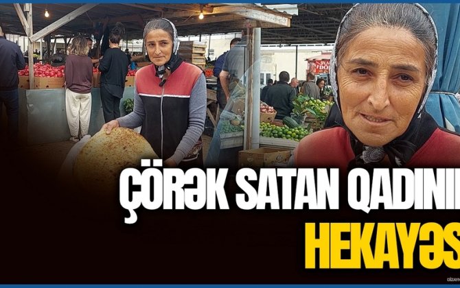 “Gecə bişirir, gündüz satır” – Çörəyi çörəkdən çıxan qadının təsirli hekayəsi - VİDEOREPORTAJ