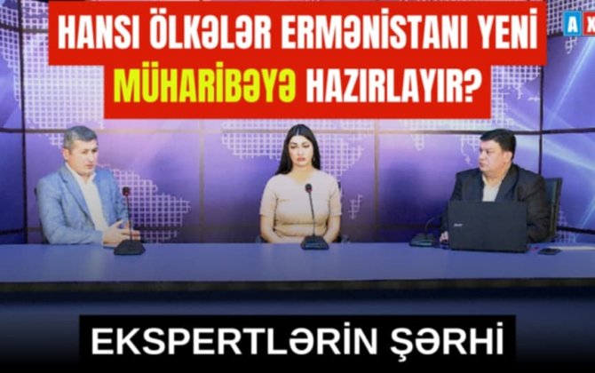 Hansı ölkələr Ermənistanı yeni müharibəyə hazırlayır?  - Ekspertlərin şərhi