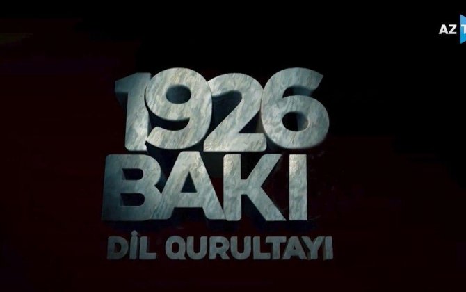 AzTV və TRT-nin birgə istehsalı olan “1926-cı il Türkoloji qurultay” filmi TEZLİKLƏ təqdim olunacaq - VİDEO