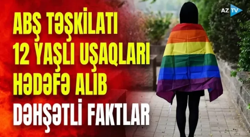 ABŞ təşkilatı 12 yaşlı uşaqları hədəfə alıb - DƏHŞƏTLİ FAKTLAR