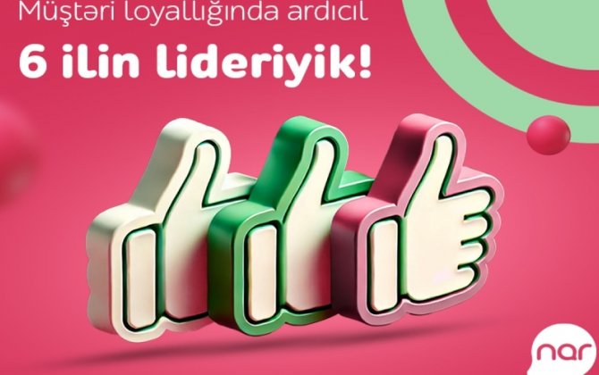 “Nar” ardıcıl altıncı il Müştəri Loyallığı İndeksində lider olub