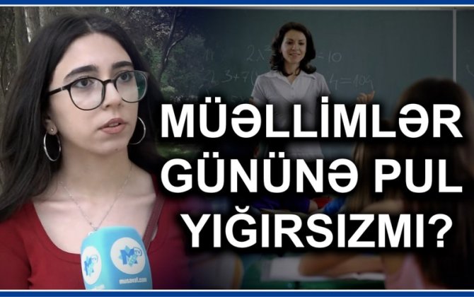 Müəllimlər Günü: pul yığmaq hörmətdirmi, yoxsa qanun pozuntusu?