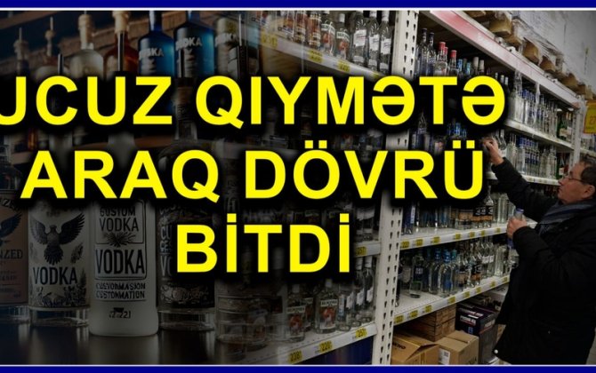 Araq 10 manatdan ucuz olmayacaq - Yeni qayda spirtli içkiləri əlçatmaz edəcək