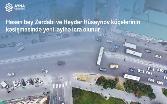 Zərdabi və Heydər Hüseynov küçələrinin kəsişməsində yeni layihə icra olunur