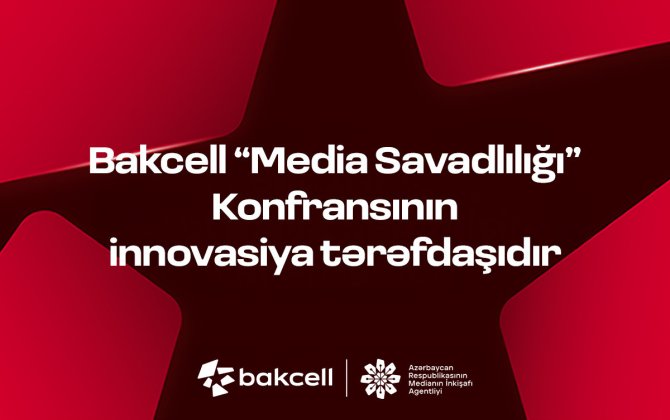 Bakcell “Media Savadlılığı” Konfransının innovasiya tərəfdaşıdır