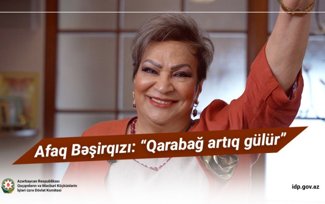 Afaq Bəşirqızı: “Qarabağ artıq gülür” - VİDEO