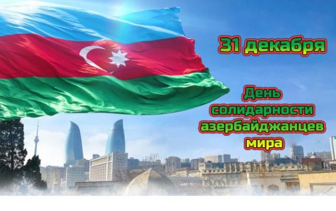 31 декабря отмечается День солидарности азербайджанцев мира