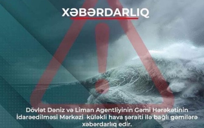 Küləkli hava şəraiti ilə bağlı gəmilərə xəbərdarlıq edildi