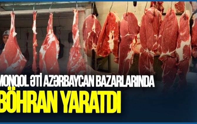 Monqol əti Azərbaycan bazarlarında BÖHRAN yaratdı - yerli əti alanlar AZALIB