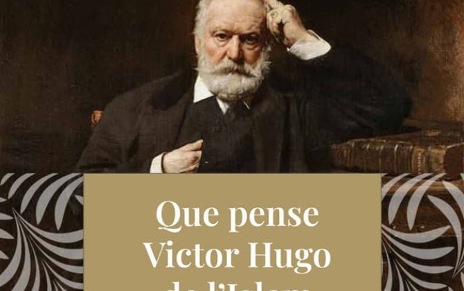 “Viktor Hüqo İslamı həyatın mənası, insan məsuliyyəti və Mütləqə bağlılıq haqda düşünməyə aparan bir yol kimi görürdü...”