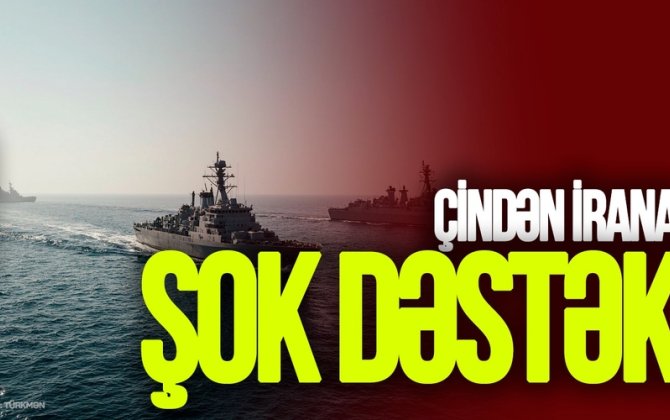 Çindən İrana ŞOK dəstək: Gəmilərini göndərdi, Amerikaya MEYDAN oxudu