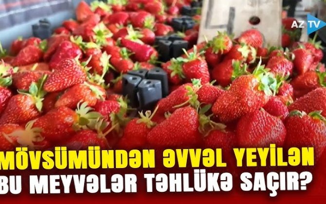 İstixana meyvələri bazarı zəbt etdi: Alıcılar necə aldadılır? - VİDEO