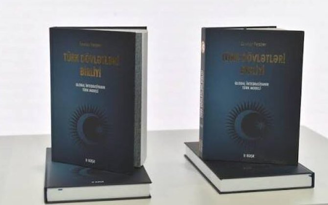 Cavanşir Feyziyevin “Türk Dövlətləri Birliyi: Qlobal inteqrasiyanın türk modeli” kitabı haqqında bir neçə söz