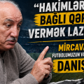“Hakimlərlə bağlı qərar vermək lazımdır” - Mircavadov futbolumuzun vəziyyətindən DANIŞDI