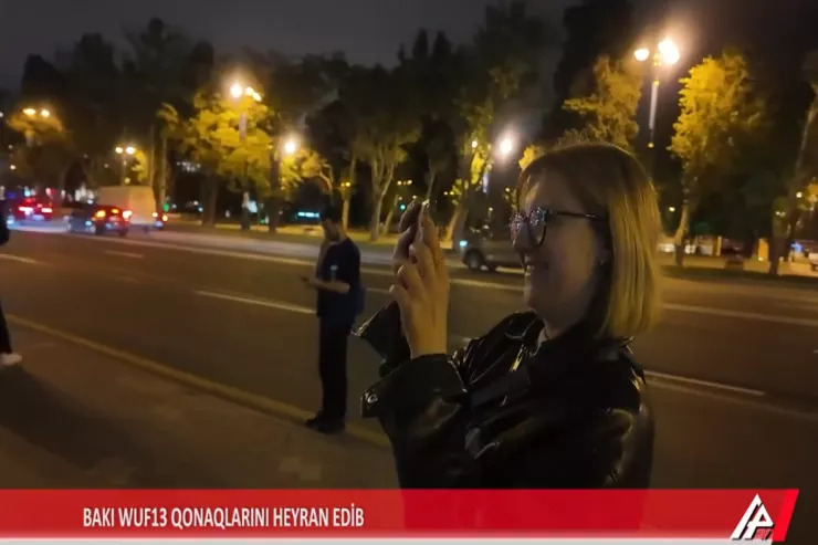 WUF13-ün qonaqları Bakıya heyran oldular - VİDEO