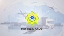 Dövlət Gömrük Komitəsinin fəaliyyəti ilə bağlı həftəlik icmal - VİDEO