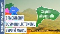 Qərbi Azərbaycan Xronikası: Ruslar Seyidli-Axsaxlı mahalını niyə ləğv edib?
