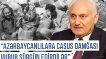 Qərbi Azərbaycan Xronikası: “Azərbaycanlılara casus damğası vurub sürgün edirdilər”