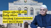 Dünyaca məşhur alimimiz Rafiq Əliyev Qarabağ Universitetində dərs deyəcəkmi?