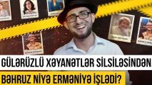 Bəhruz Səmədov niyə ermənilərə işlədi? - ARAŞDIRMA + VİDEO