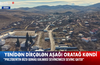 Ağdərənin Aşağı Oratağ kəndi yenidən dirçəlir