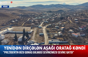 Ağdərənin Aşağı Oratağ kəndi yenidən dirçəlir