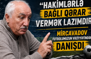 “Hakimlərlə bağlı qərar vermək lazımdır” - Mircavadov futbolumuzun vəziyyətindən DANIŞDI